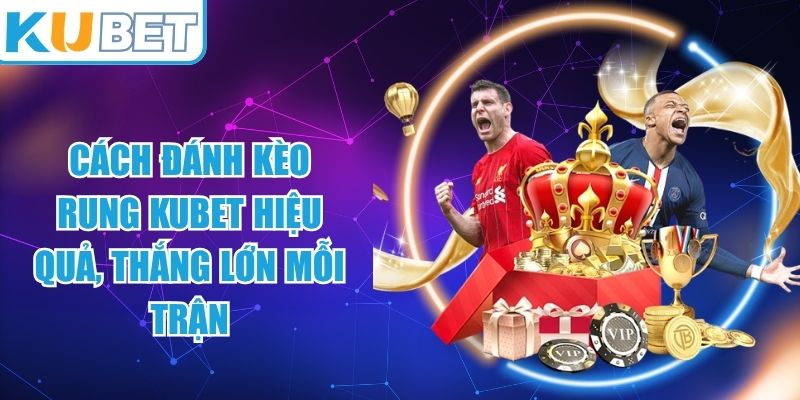 Cách Đánh Kèo Rung KUBET